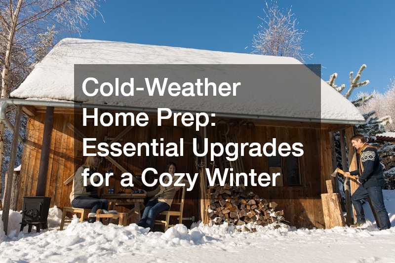 Cold-Weather Home Prep: Essential Upgrades for a Cozy Winter