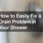 How to Easily Fix a Drain Problem in Your Shower