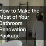 How to Make the Most of Your Bathroom Renovation Package