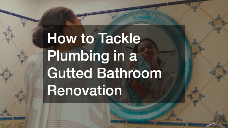 How to Tackle Plumbing in a Gutted Bathroom Renovation