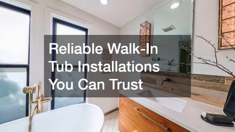 Reliable Walk-In Tub Installations You Can Trust