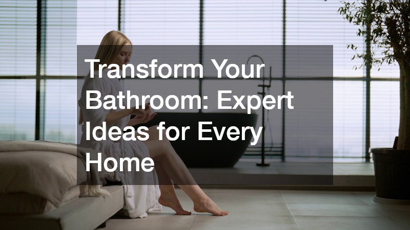 Transform Your Bathroom  Expert Ideas for Every Home