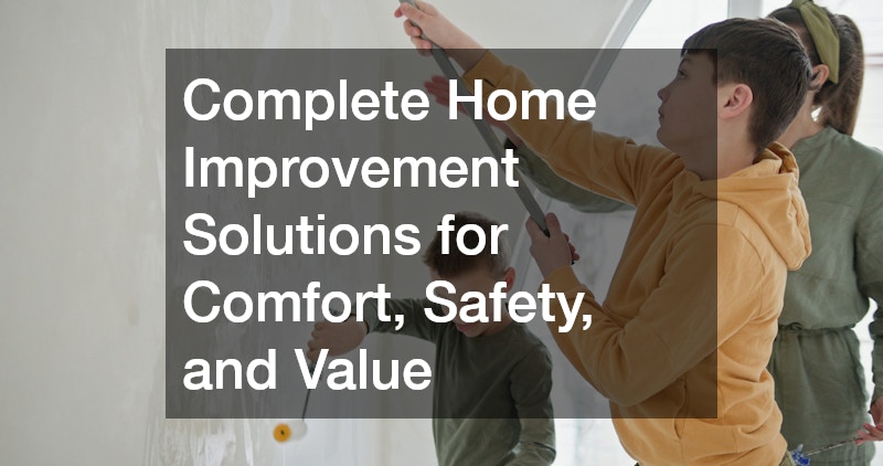 Complete Home Improvement Solutions for Comfort, Safety, and Value